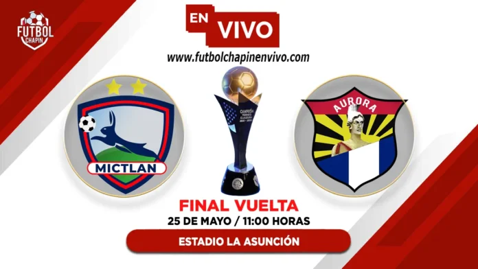 Mictlán vs Aurora en vivo final vuelta Mictlán vs Aurora en vivo final vuelta