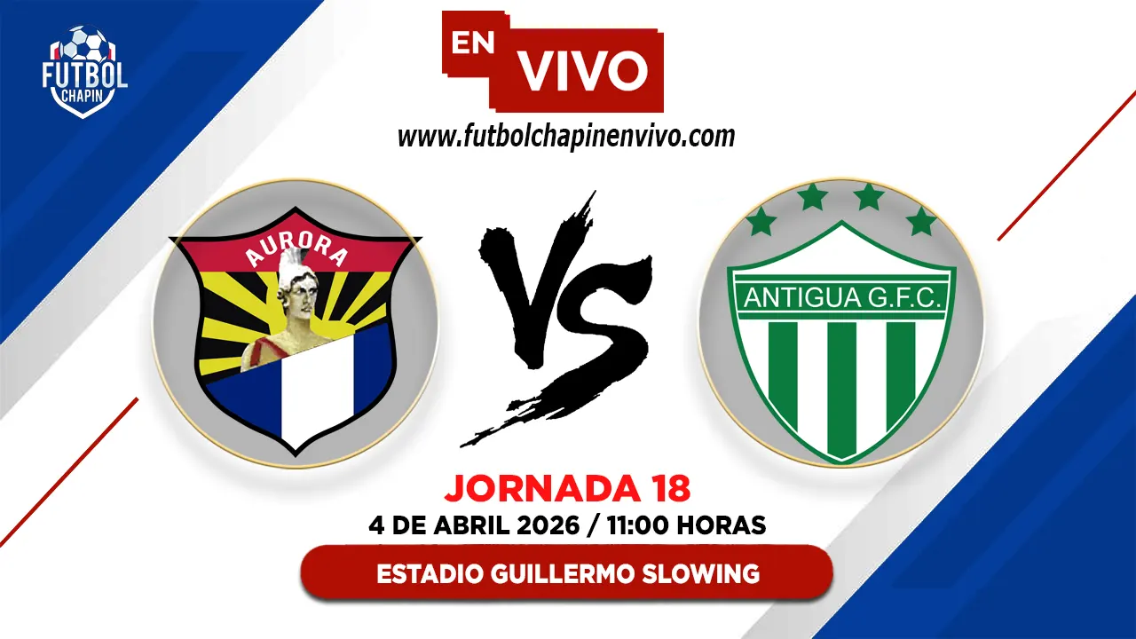 Aurora FC 0-2 Antigua GFC: Resultado y Resumen | Fecha 18 Torneo Clausura 2026