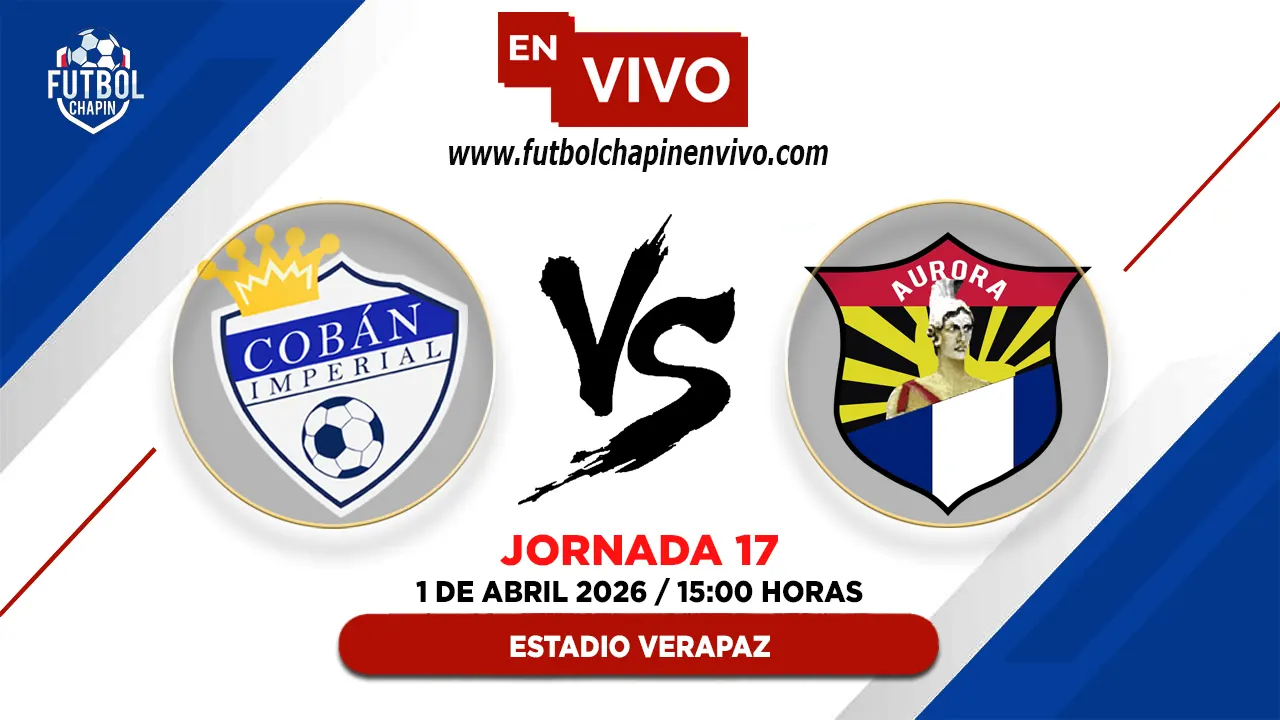Cobán Imperial 0-0 Aurora FC: Resultado y Resumen | Fecha 17 Torneo Clausura 2026